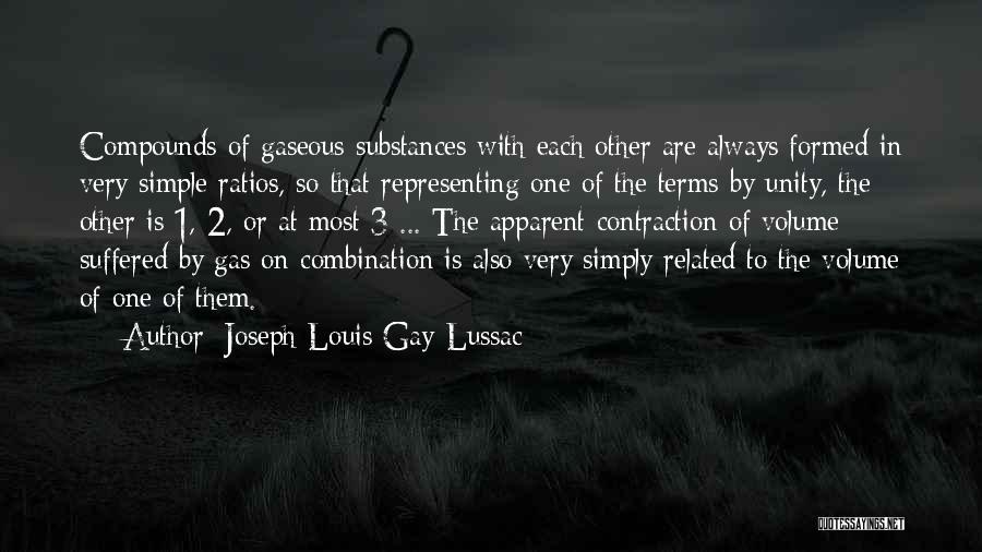 Joseph Louis Gay-Lussac Quotes: Compounds Of Gaseous Substances With Each Other Are Always Formed In Very Simple Ratios, So That Representing One Of The