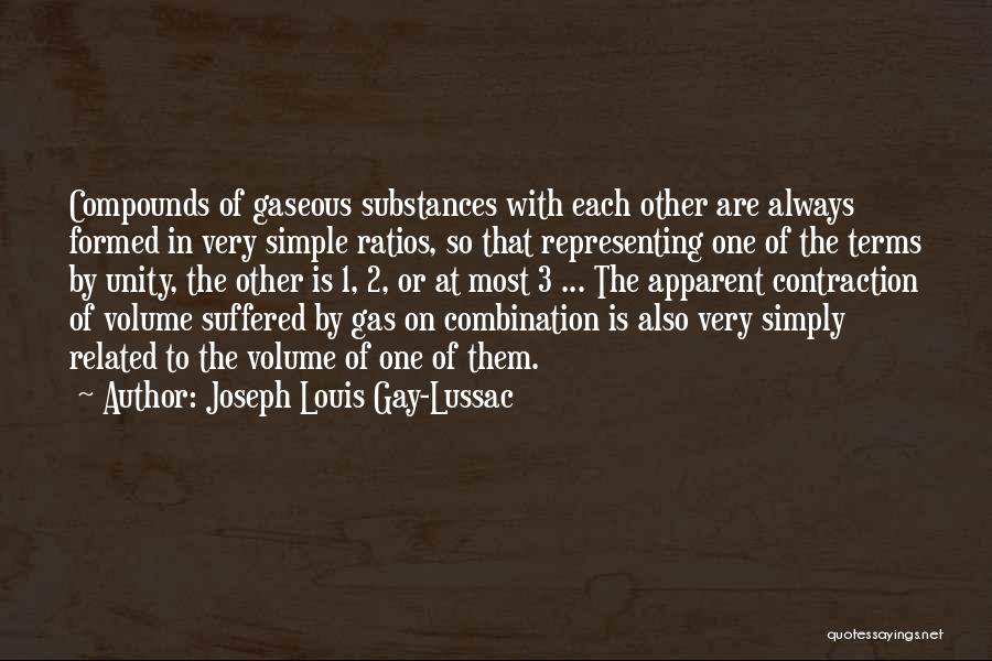 Joseph Louis Gay-Lussac Quotes: Compounds Of Gaseous Substances With Each Other Are Always Formed In Very Simple Ratios, So That Representing One Of The