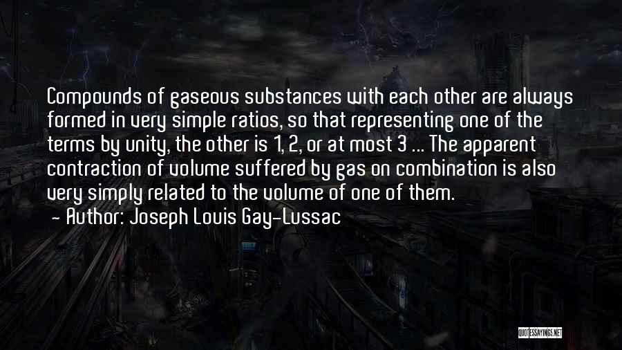 Joseph Louis Gay-Lussac Quotes: Compounds Of Gaseous Substances With Each Other Are Always Formed In Very Simple Ratios, So That Representing One Of The