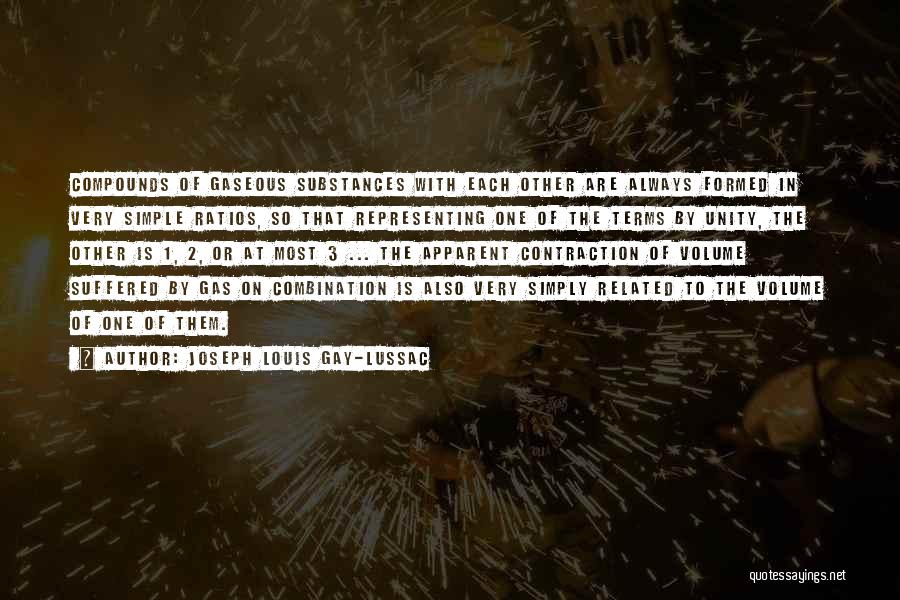 Joseph Louis Gay-Lussac Quotes: Compounds Of Gaseous Substances With Each Other Are Always Formed In Very Simple Ratios, So That Representing One Of The