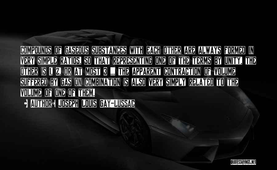 Joseph Louis Gay-Lussac Quotes: Compounds Of Gaseous Substances With Each Other Are Always Formed In Very Simple Ratios, So That Representing One Of The