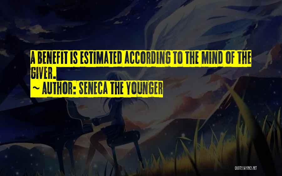 Seneca The Younger Quotes: A Benefit Is Estimated According To The Mind Of The Giver.