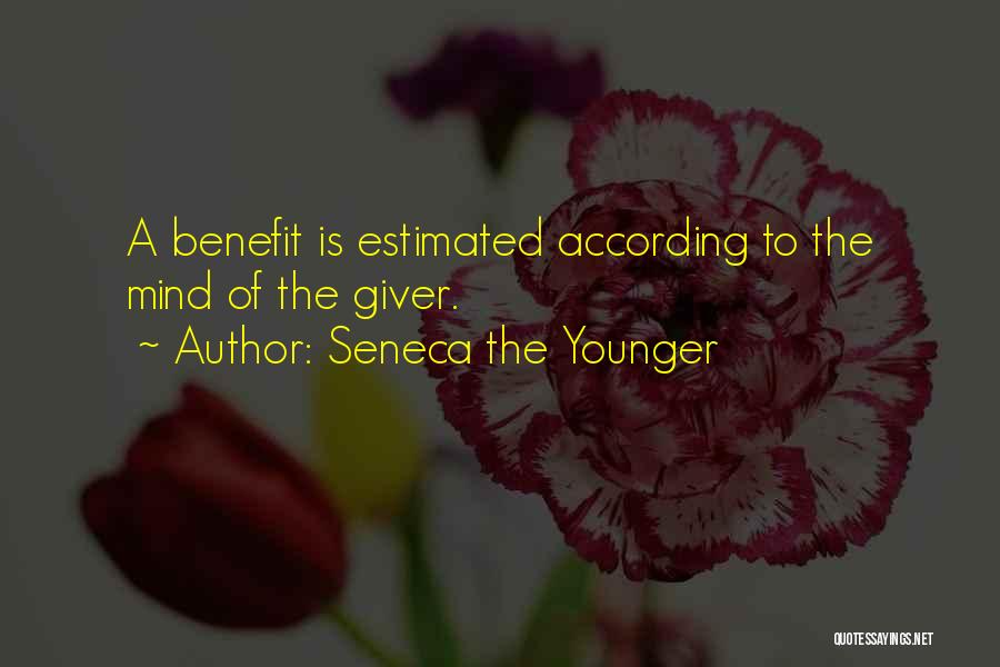 Seneca The Younger Quotes: A Benefit Is Estimated According To The Mind Of The Giver.