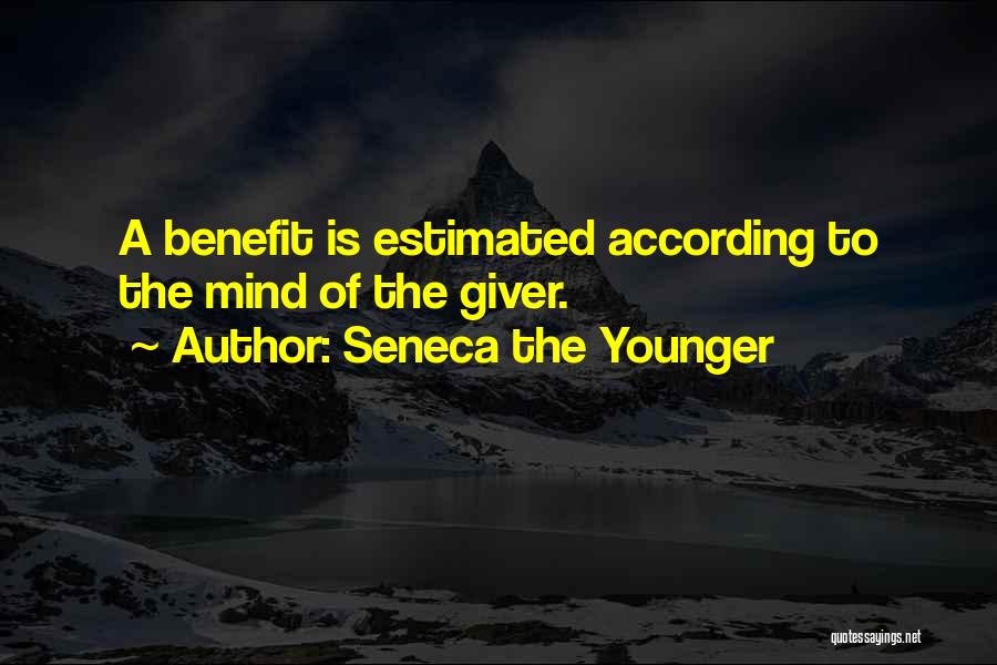 Seneca The Younger Quotes: A Benefit Is Estimated According To The Mind Of The Giver.