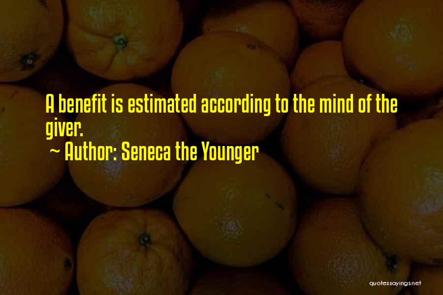 Seneca The Younger Quotes: A Benefit Is Estimated According To The Mind Of The Giver.