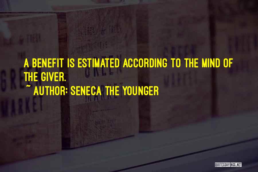 Seneca The Younger Quotes: A Benefit Is Estimated According To The Mind Of The Giver.