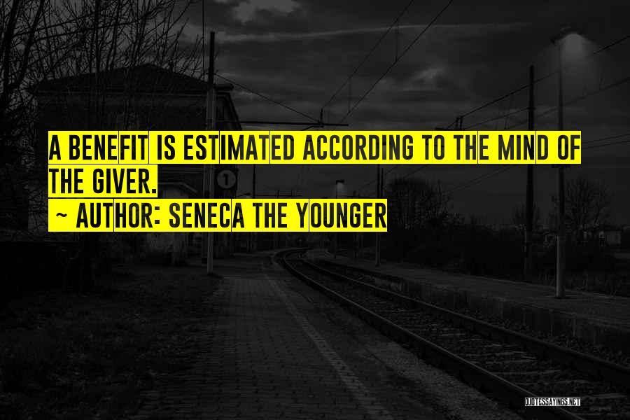 Seneca The Younger Quotes: A Benefit Is Estimated According To The Mind Of The Giver.