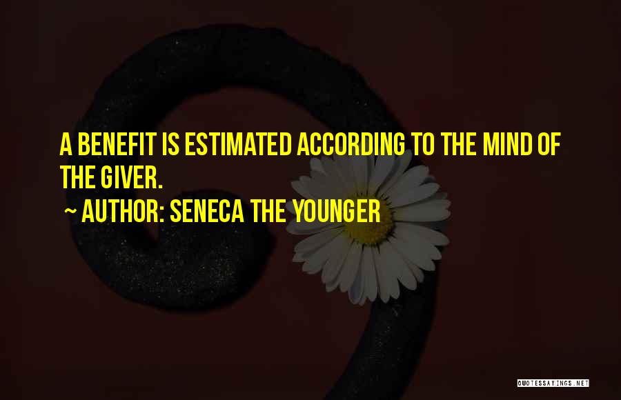 Seneca The Younger Quotes: A Benefit Is Estimated According To The Mind Of The Giver.