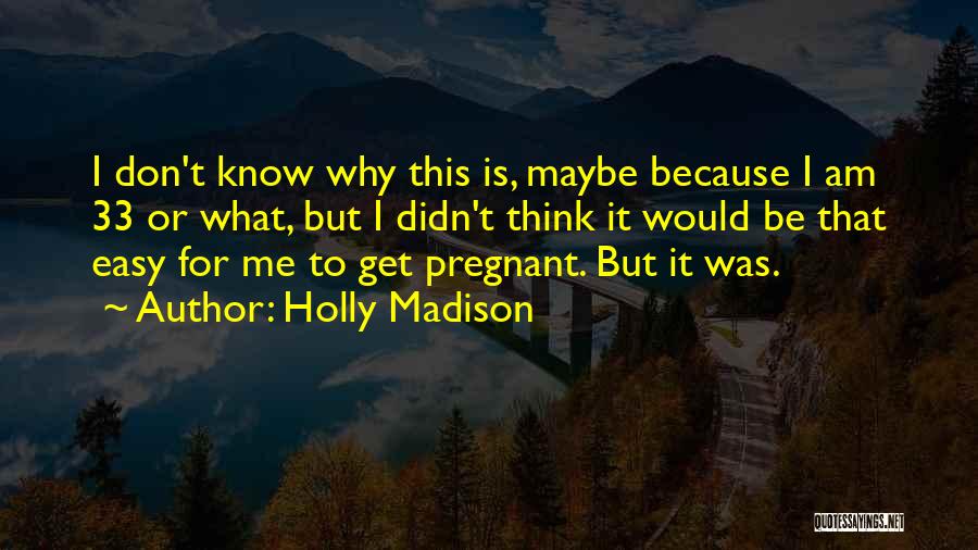 Holly Madison Quotes: I Don't Know Why This Is, Maybe Because I Am 33 Or What, But I Didn't Think It Would Be