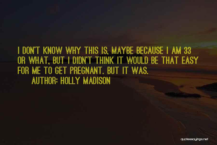 Holly Madison Quotes: I Don't Know Why This Is, Maybe Because I Am 33 Or What, But I Didn't Think It Would Be