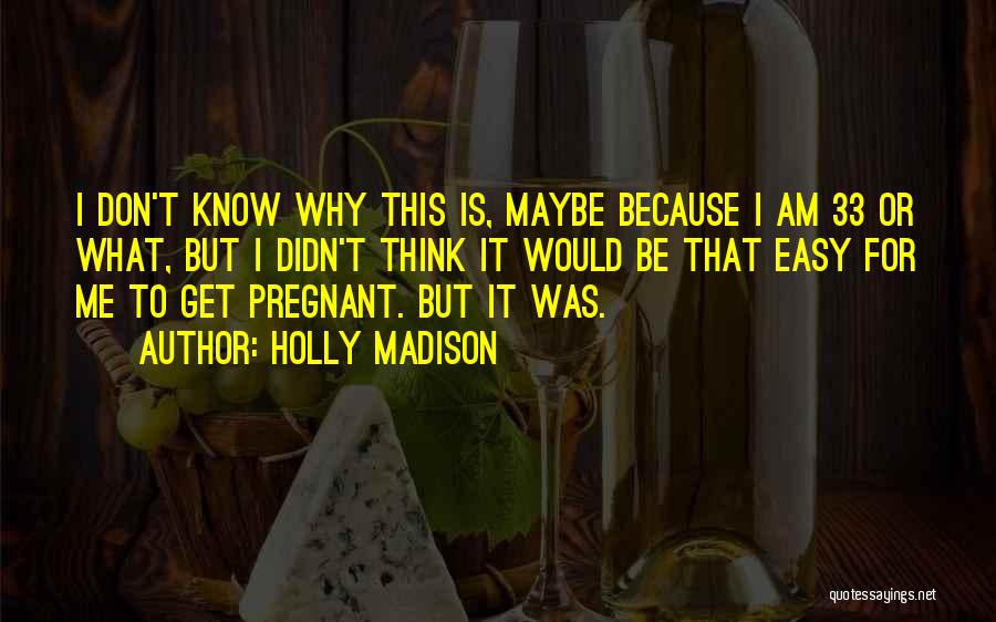 Holly Madison Quotes: I Don't Know Why This Is, Maybe Because I Am 33 Or What, But I Didn't Think It Would Be