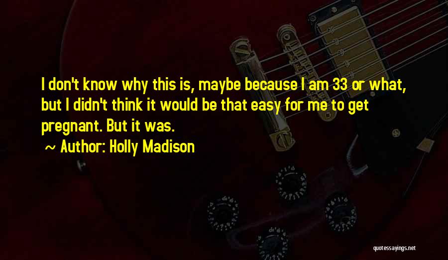 Holly Madison Quotes: I Don't Know Why This Is, Maybe Because I Am 33 Or What, But I Didn't Think It Would Be