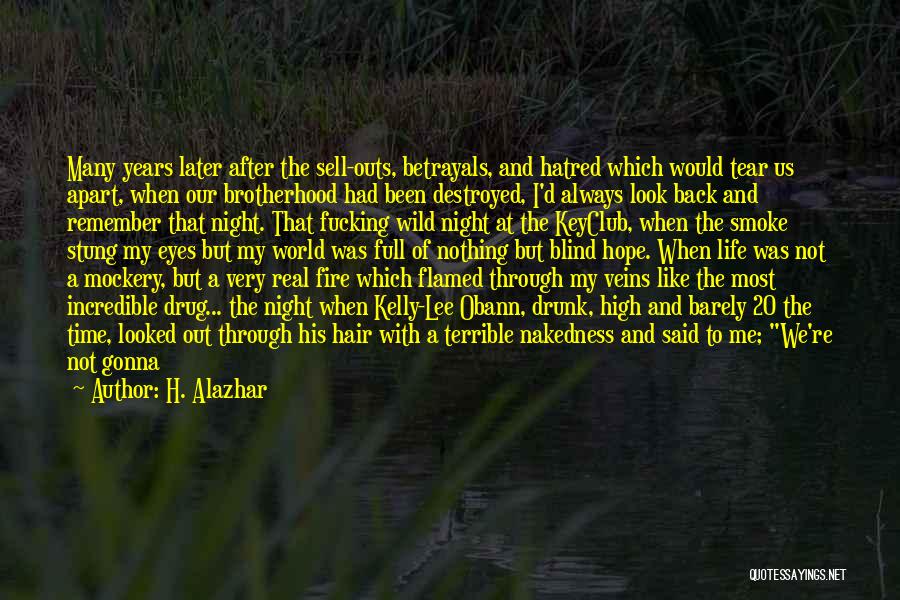 H. Alazhar Quotes: Many Years Later After The Sell-outs, Betrayals, And Hatred Which Would Tear Us Apart, When Our Brotherhood Had Been Destroyed,