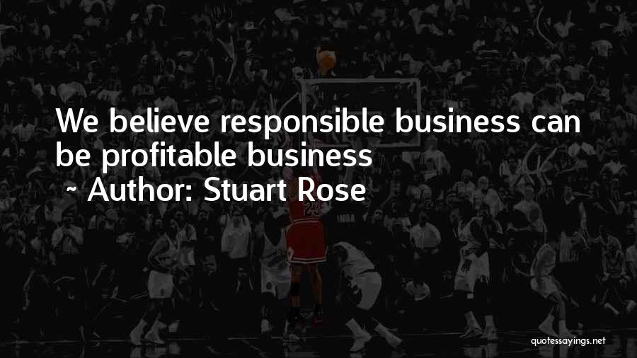 Stuart Rose Quotes: We Believe Responsible Business Can Be Profitable Business
