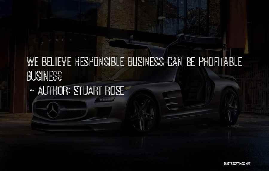 Stuart Rose Quotes: We Believe Responsible Business Can Be Profitable Business