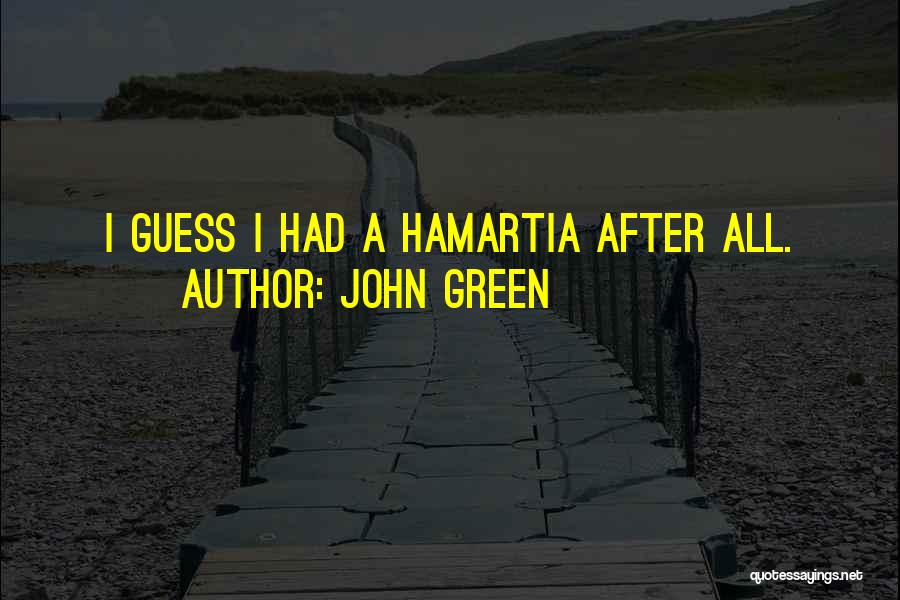 John Green Quotes: I Guess I Had A Hamartia After All.