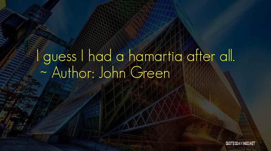 John Green Quotes: I Guess I Had A Hamartia After All.