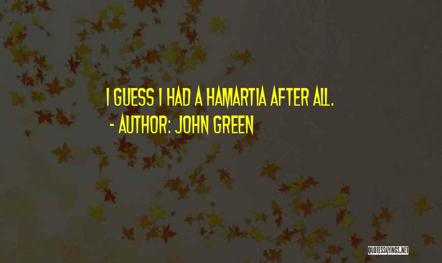 John Green Quotes: I Guess I Had A Hamartia After All.