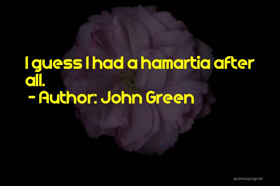 John Green Quotes: I Guess I Had A Hamartia After All.