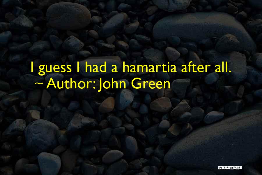 John Green Quotes: I Guess I Had A Hamartia After All.
