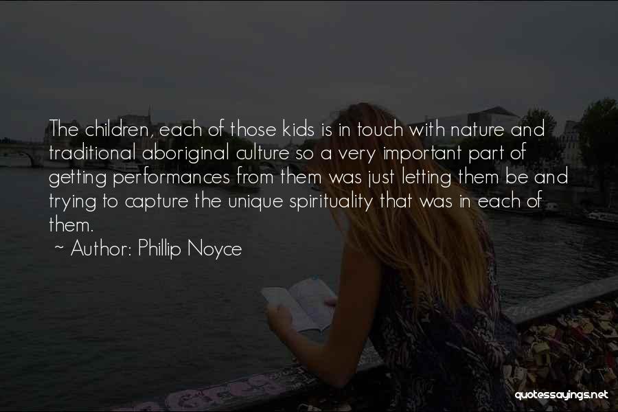 Phillip Noyce Quotes: The Children, Each Of Those Kids Is In Touch With Nature And Traditional Aboriginal Culture So A Very Important Part