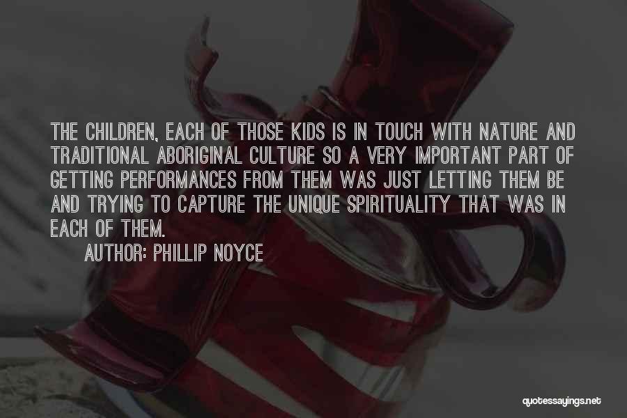 Phillip Noyce Quotes: The Children, Each Of Those Kids Is In Touch With Nature And Traditional Aboriginal Culture So A Very Important Part