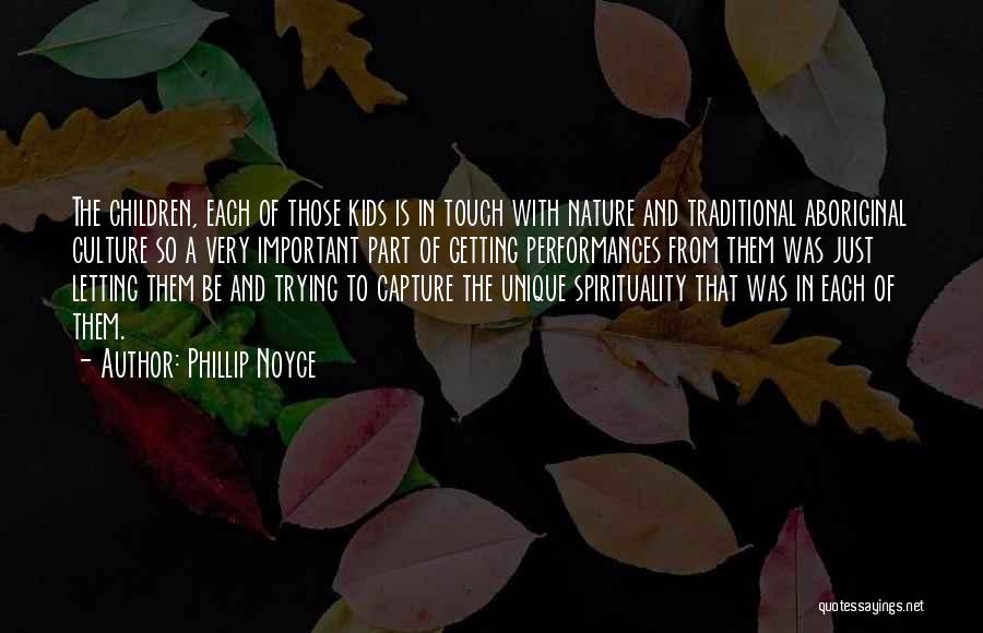 Phillip Noyce Quotes: The Children, Each Of Those Kids Is In Touch With Nature And Traditional Aboriginal Culture So A Very Important Part