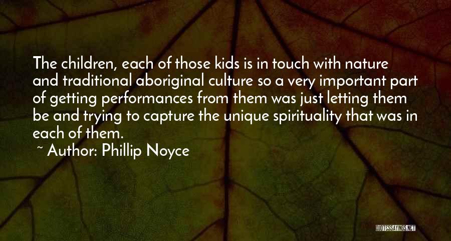 Phillip Noyce Quotes: The Children, Each Of Those Kids Is In Touch With Nature And Traditional Aboriginal Culture So A Very Important Part