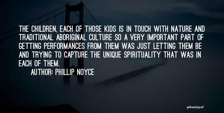 Phillip Noyce Quotes: The Children, Each Of Those Kids Is In Touch With Nature And Traditional Aboriginal Culture So A Very Important Part