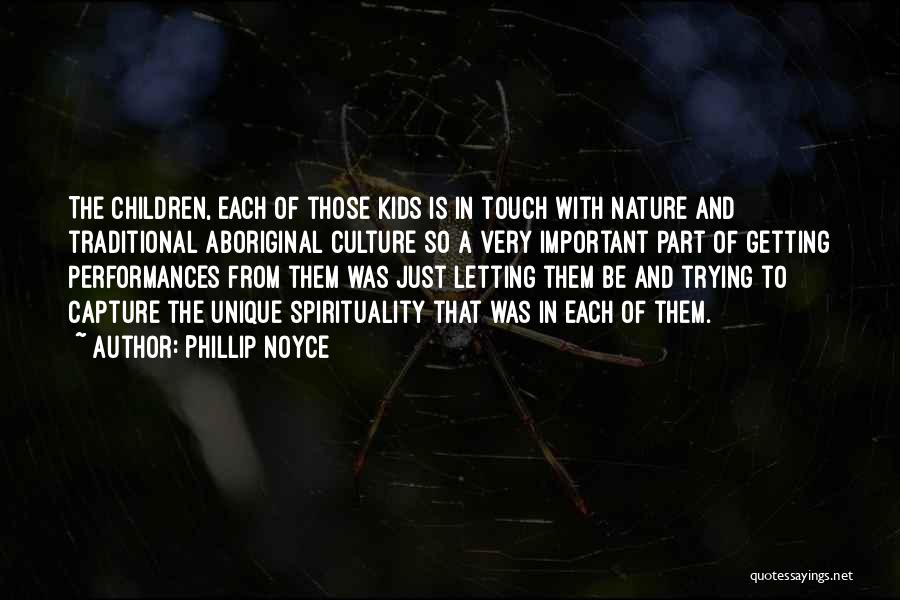 Phillip Noyce Quotes: The Children, Each Of Those Kids Is In Touch With Nature And Traditional Aboriginal Culture So A Very Important Part