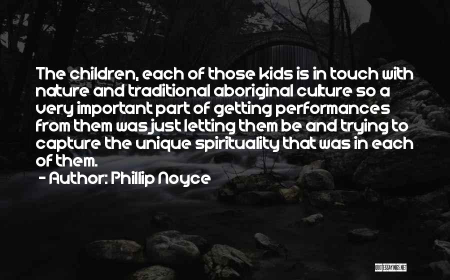 Phillip Noyce Quotes: The Children, Each Of Those Kids Is In Touch With Nature And Traditional Aboriginal Culture So A Very Important Part