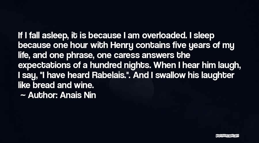 Anais Nin Quotes: If I Fall Asleep, It Is Because I Am Overloaded. I Sleep Because One Hour With Henry Contains Five Years