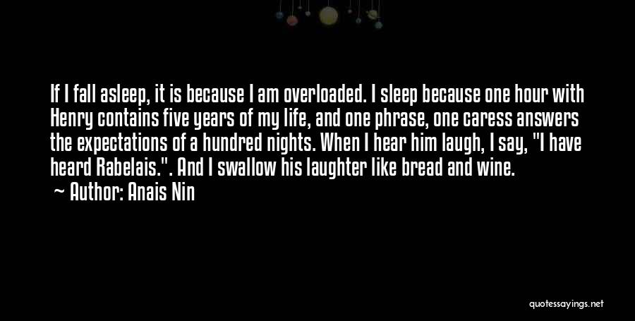Anais Nin Quotes: If I Fall Asleep, It Is Because I Am Overloaded. I Sleep Because One Hour With Henry Contains Five Years