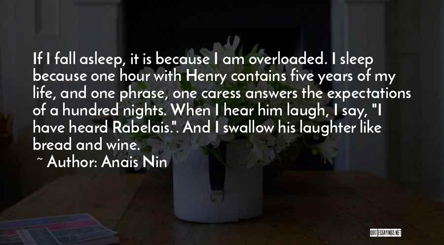 Anais Nin Quotes: If I Fall Asleep, It Is Because I Am Overloaded. I Sleep Because One Hour With Henry Contains Five Years