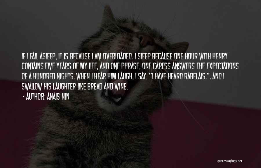 Anais Nin Quotes: If I Fall Asleep, It Is Because I Am Overloaded. I Sleep Because One Hour With Henry Contains Five Years