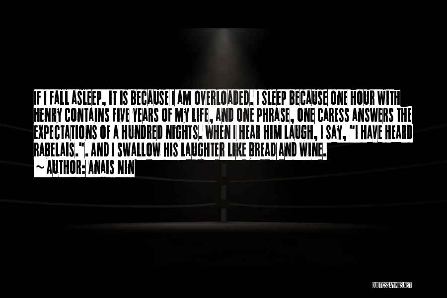 Anais Nin Quotes: If I Fall Asleep, It Is Because I Am Overloaded. I Sleep Because One Hour With Henry Contains Five Years