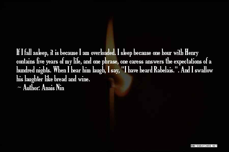 Anais Nin Quotes: If I Fall Asleep, It Is Because I Am Overloaded. I Sleep Because One Hour With Henry Contains Five Years