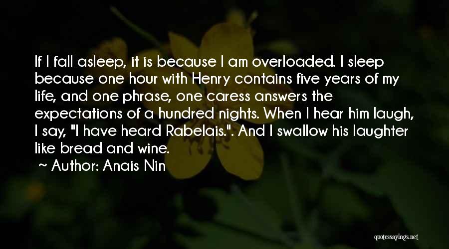 Anais Nin Quotes: If I Fall Asleep, It Is Because I Am Overloaded. I Sleep Because One Hour With Henry Contains Five Years