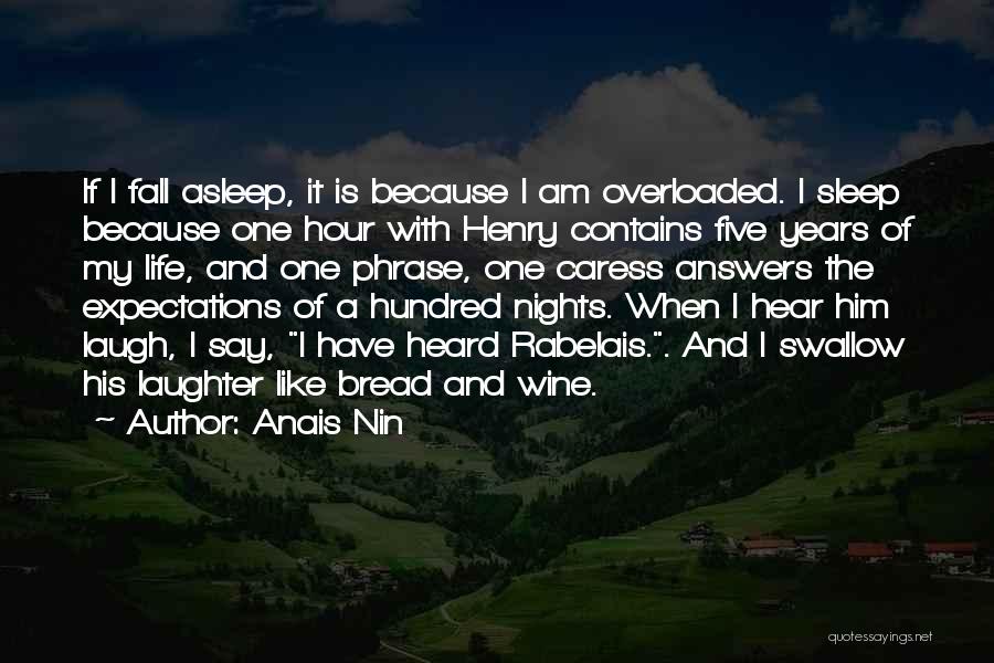 Anais Nin Quotes: If I Fall Asleep, It Is Because I Am Overloaded. I Sleep Because One Hour With Henry Contains Five Years