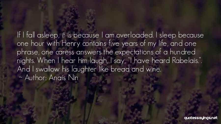 Anais Nin Quotes: If I Fall Asleep, It Is Because I Am Overloaded. I Sleep Because One Hour With Henry Contains Five Years