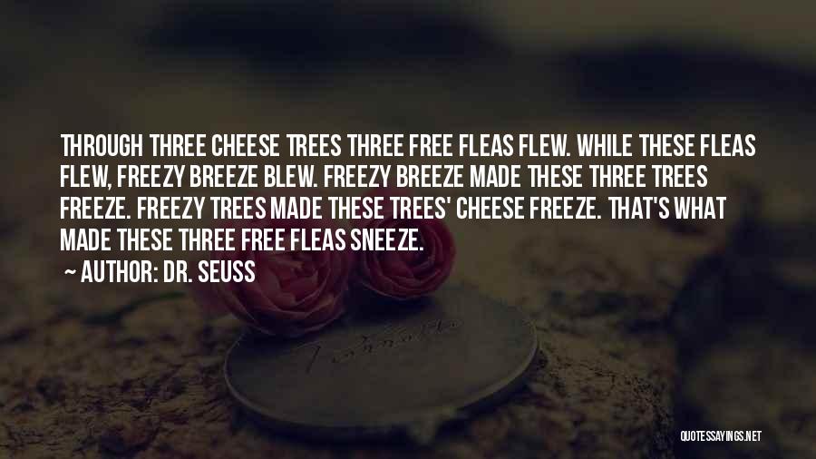 Dr. Seuss Quotes: Through Three Cheese Trees Three Free Fleas Flew. While These Fleas Flew, Freezy Breeze Blew. Freezy Breeze Made These Three