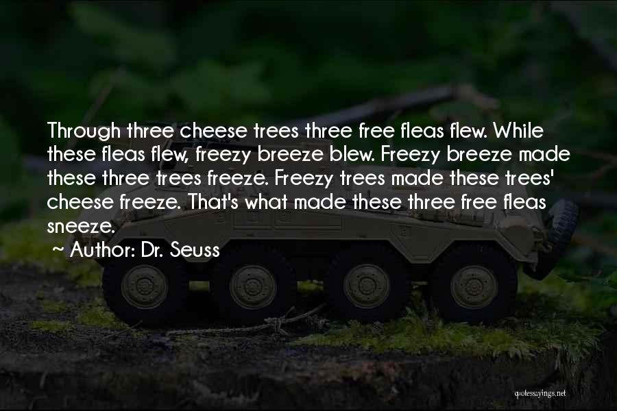 Dr. Seuss Quotes: Through Three Cheese Trees Three Free Fleas Flew. While These Fleas Flew, Freezy Breeze Blew. Freezy Breeze Made These Three