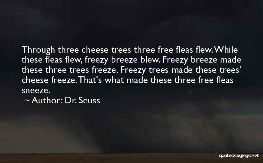 Dr. Seuss Quotes: Through Three Cheese Trees Three Free Fleas Flew. While These Fleas Flew, Freezy Breeze Blew. Freezy Breeze Made These Three