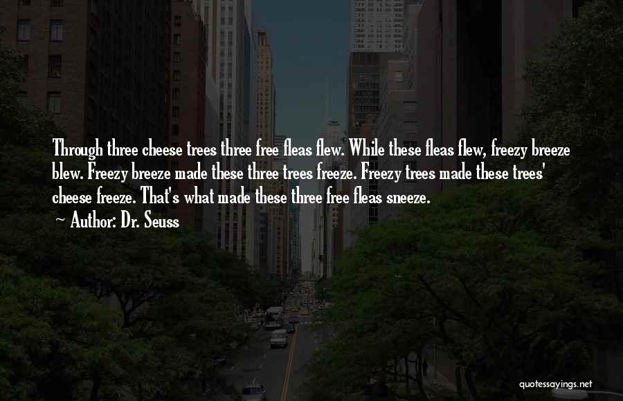 Dr. Seuss Quotes: Through Three Cheese Trees Three Free Fleas Flew. While These Fleas Flew, Freezy Breeze Blew. Freezy Breeze Made These Three