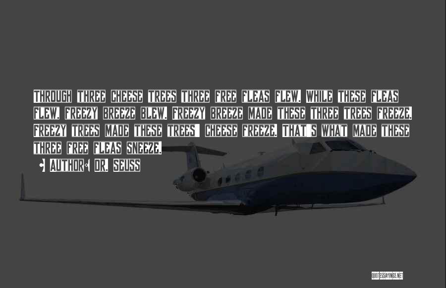 Dr. Seuss Quotes: Through Three Cheese Trees Three Free Fleas Flew. While These Fleas Flew, Freezy Breeze Blew. Freezy Breeze Made These Three
