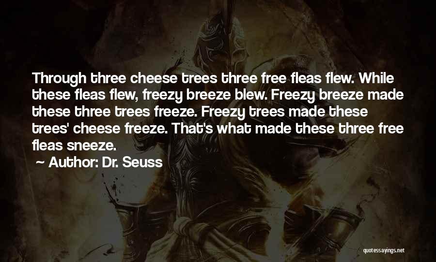 Dr. Seuss Quotes: Through Three Cheese Trees Three Free Fleas Flew. While These Fleas Flew, Freezy Breeze Blew. Freezy Breeze Made These Three