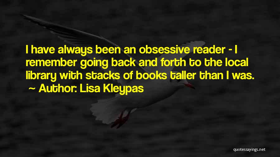 Lisa Kleypas Quotes: I Have Always Been An Obsessive Reader - I Remember Going Back And Forth To The Local Library With Stacks