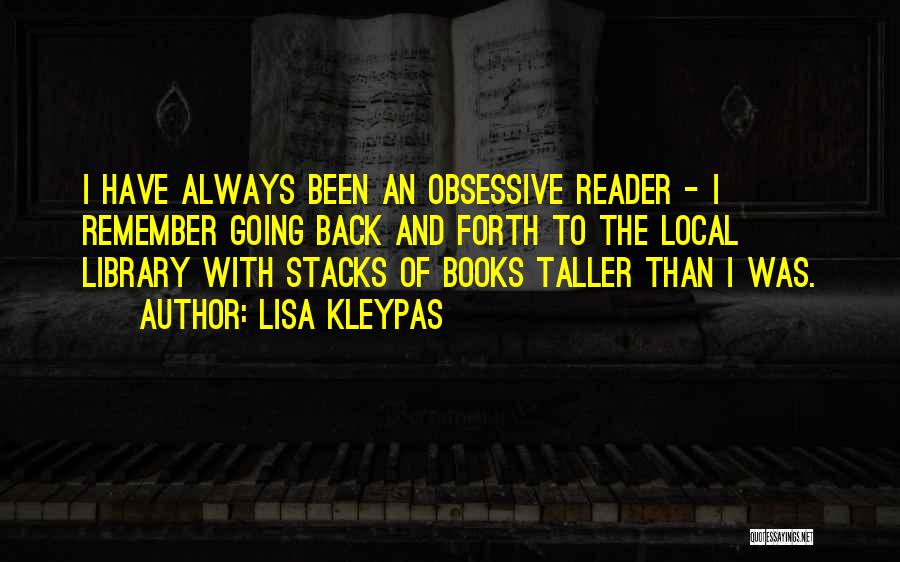 Lisa Kleypas Quotes: I Have Always Been An Obsessive Reader - I Remember Going Back And Forth To The Local Library With Stacks