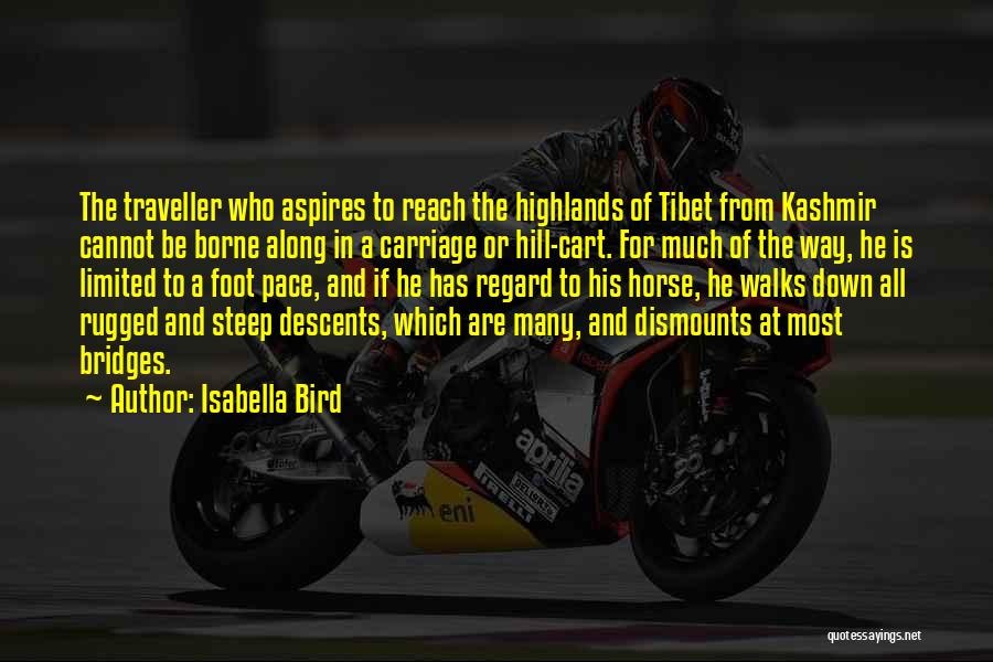 Isabella Bird Quotes: The Traveller Who Aspires To Reach The Highlands Of Tibet From Kashmir Cannot Be Borne Along In A Carriage Or