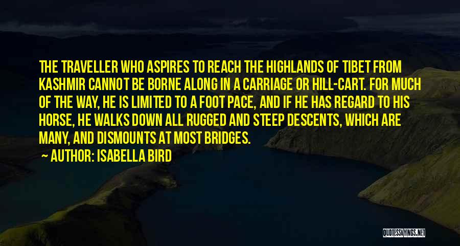 Isabella Bird Quotes: The Traveller Who Aspires To Reach The Highlands Of Tibet From Kashmir Cannot Be Borne Along In A Carriage Or